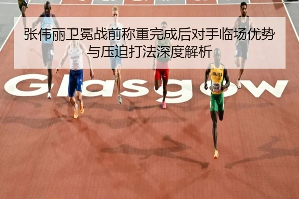 张伟丽卫冕战前称重完成后对手临场优势与压迫打法深度解析